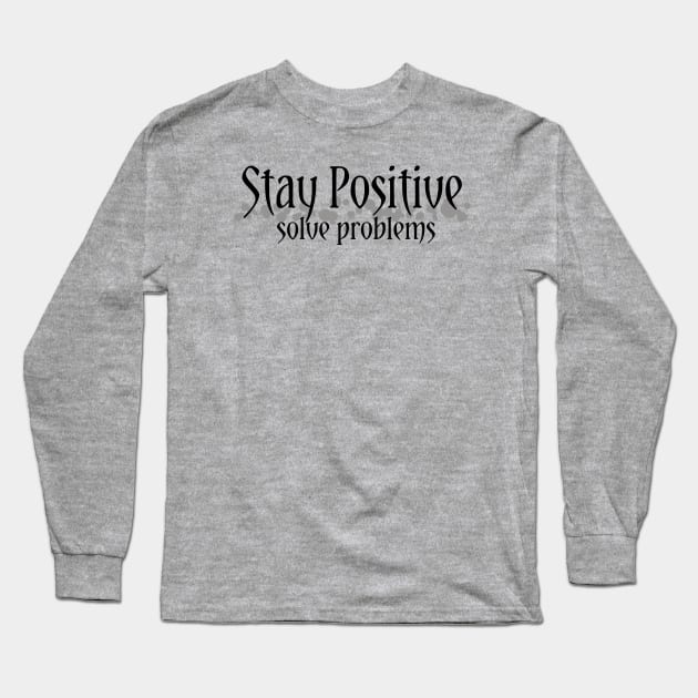 Stay Positive,solve problems... Long Sleeve T-Shirt by Own LOGO